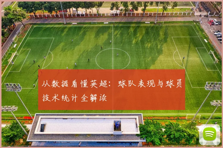 从数据看懂英超:球队表现与球员技术统计全解读