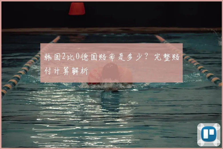 韩国2比0德国赔率是多少？完整赔付计算解析