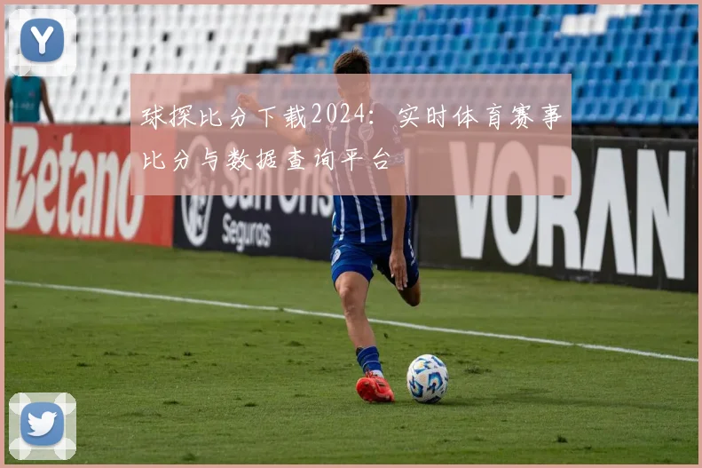 球探比分下载2024:实时体育赛事比分与数据查询平台