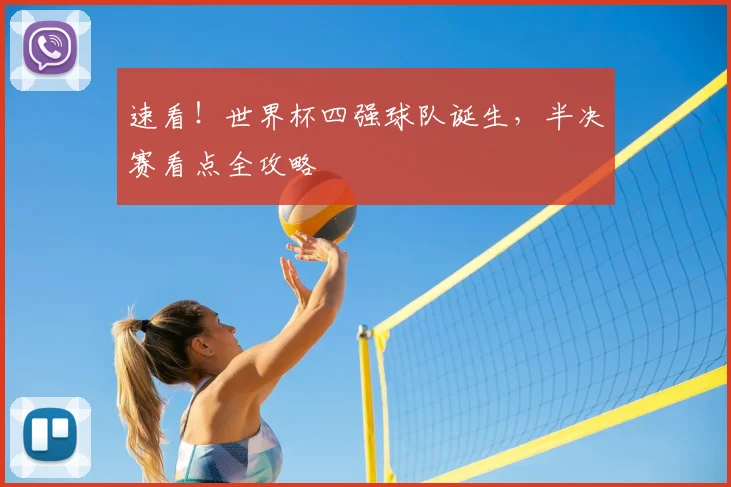 速看！世界杯四强球队诞生，半决赛看点全攻略