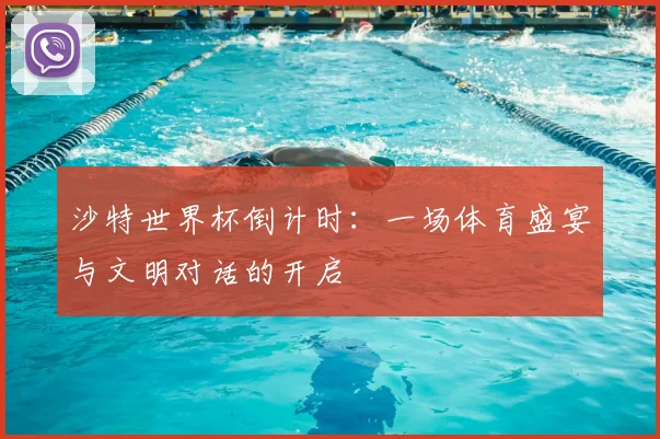 沙特世界杯倒计时：一场体育盛宴与文明对话的开启