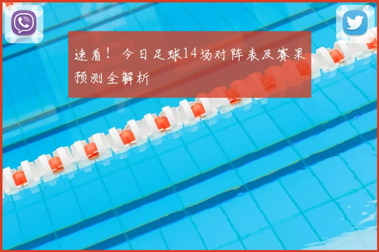 速看！今日足球14场对阵表及赛果预测全解析