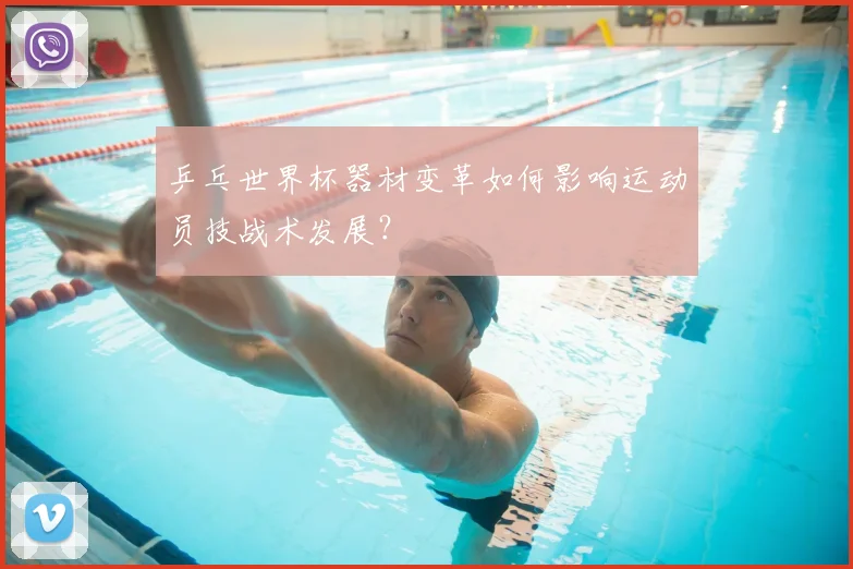 乒乓世界杯器材变革如何影响运动员技战术发展？